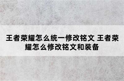 王者荣耀怎么统一修改铭文 王者荣耀怎么修改铭文和装备